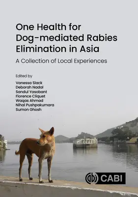 Une seule santé pour l'élimination de la rage par les chiens en Asie : Un recueil d'expériences locales - One Health for Dog-Mediated Rabies Elimination in Asia: A Collection of Local Experiences