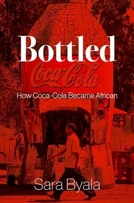 Bottled : How Coca-Cola Became African (En bouteille : comment Coca-Cola est devenu africain) - Bottled: How Coca-Cola Became African