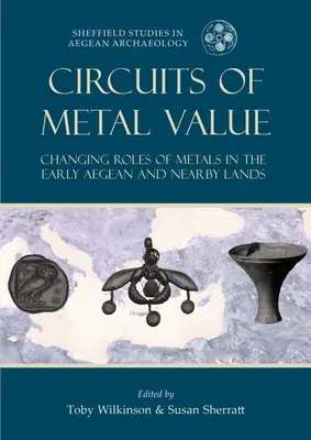 Circuits de valeur métallique : L'évolution du rôle des métaux au début de la période égéenne et dans les pays voisins - Circuits of Metal Value: Changing Roles of Metals in the Early Aegean and Nearby Lands