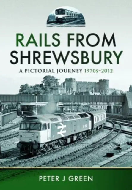 Les chemins de fer de Shrewsbury : Un voyage en images, 1970-2012 - Rails from Shrewsbury: A Pictorial Journey, 1970s-2012