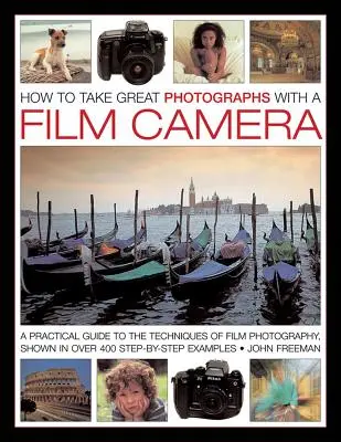 Comment prendre de superbes photos avec un appareil photo argentique : Un guide pratique des techniques de la photographie argentique, illustré par plus de 400 exemples pas à pas - How to Take Great Photographs with a Film Camera: A Practical Guide to the Techniques of Film Photography, Shown in Over 400 Step-By-Step Examples