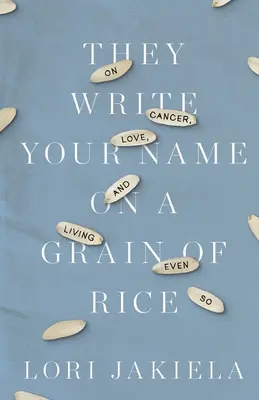 Ils écrivent votre nom sur un grain de riz : Le cancer, l'amour et la vie malgré tout - They Write Your Name on a Grain of Rice: On Cancer, Love, and Living Even So