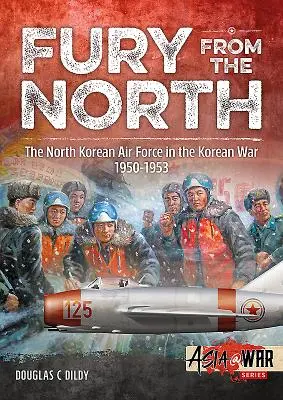 La fureur du Nord : L'aviation nord-coréenne dans la guerre de Corée, 1950-1953 - Fury from the North: North Korean Air Force in the Korean War, 1950-1953