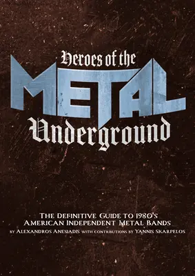 Les héros du métal underground : Le guide définitif des groupes de métal indépendants américains des années 1980 - Heroes of the Metal Underground: The Definitive Guide to 1980s American Independent Metal Bands