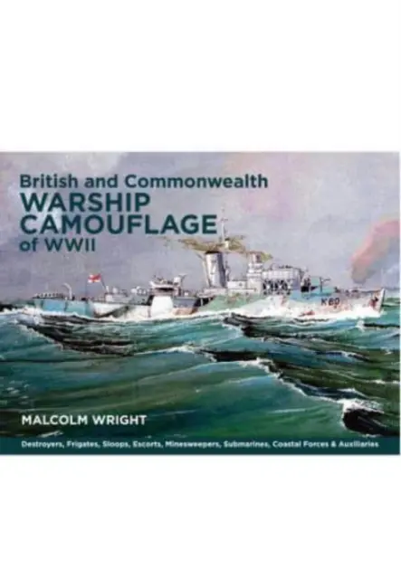 Camouflage des navires de guerre britanniques et du Commonwealth pendant la Seconde Guerre mondiale : Volume I - Destroyers, frégates, escortes, dragueurs de mines, navires de guerre côtière, sous-marins et navires auxiliaires. - British and Commonwealth Warship Camouflage of WWII: Volume I - Destroyers, Frigates, Escorts, Minesweepers, Coastal Warfare Craft, Submarines & Auxil