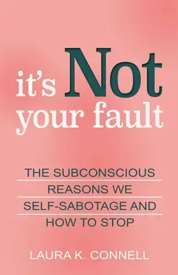 Ce n'est pas votre faute : Les raisons subconscientes de l'auto-sabotage et comment y mettre fin - It's Not Your Fault: The Subconscious Reasons We Self-Sabotage and How to Stop