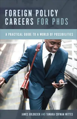 Les carrières en politique étrangère pour les titulaires d'un doctorat : Un guide pratique pour un monde de possibilités - Foreign Policy Careers for PhDs: A Practical Guide to a World of Possibilities