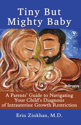 Un bébé minuscule mais puissant : Guide à l'usage des parents pour faire face au diagnostic de retard de croissance intra-utérin de leur enfant - Tiny But Mighty Baby: A Parents' Guide to Navigating Your Child's Diagnosis of Intrauterine Growth Restriction