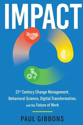 Impact : Gestion du changement au 21e siècle, science du comportement, transformation numérique et avenir du travail - Impact: 21st Century Change Management, Behavioral Science, Digital Transformation, and the Future of Work