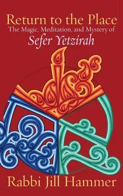 Retour à l'endroit : La magie, la méditation et le mystère du Sefer Yetzirah - Return to the Place: The Magic, Meditation, and Mystery of Sefer Yetzirah