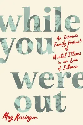 While You Were Out : Un portrait de famille intime de la maladie mentale à l'ère du silence - While You Were Out: An Intimate Family Portrait of Mental Illness in an Era of Silence