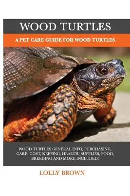 Tortues des bois : Un guide de soins pour les tortues des bois - Wood Turtles: A Pet Care Guide for Wood Turtles