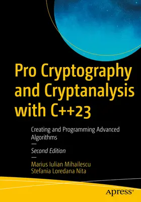 Pro Cryptography and Cryptanalysis with C++23 : Creating and Programming Advanced Algorithms (Cryptographie et cryptanalyse professionnelles avec C++23 : Création et programmation d'algorithmes avancés) - Pro Cryptography and Cryptanalysis with C++23: Creating and Programming Advanced Algorithms