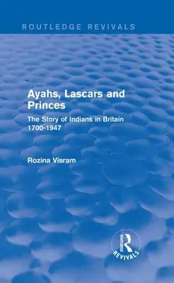 Ayahs, Lascars et Princes : L'histoire des Indiens en Grande-Bretagne 1700-1947 - Ayahs, Lascars and Princes: The Story of Indians in Britain 1700-1947