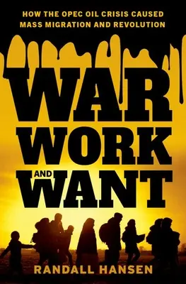 War, Work, and Want : How the OPEC Oil Crisis Caused Mass Migration and Revolution (La guerre, le travail et le besoin : comment la crise pétrolière de l'OPEP a provoqué une migration de masse et une révolution) - War, Work, and Want: How the OPEC Oil Crisis Caused Mass Migration and Revolution