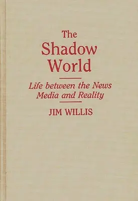 Le monde de l'ombre : La vie entre les médias et la réalité - The Shadow World: Life Between the News Media and Reality