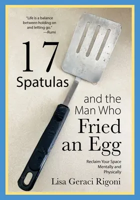 17 spatules et l'homme qui a fait frire un œuf : Récupérez votre espace mentalement et physiquement - 17 Spatulas and the Man Who Fried an Egg: Reclaim Your Space Mentally and Physically