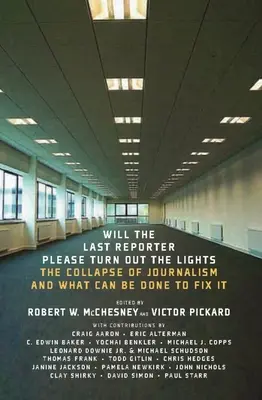 Le dernier journaliste peut-il éteindre la lumière ? L'effondrement du journalisme et ce que l'on peut faire pour y remédier - Will the Last Reporter Please Turn Out the Lights: The Collapse of Journalism and What Can Be Done to Fix It