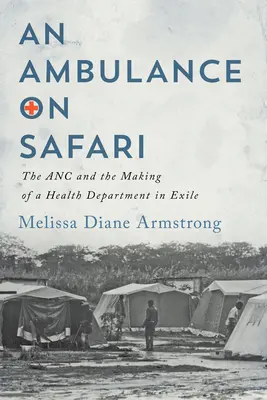 Ambulance on Safari : L'ANC et la création d'un département de la santé en exil - Ambulance on Safari: The ANC and the Making of a Health Department in Exile
