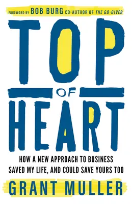 Le sommet du cœur : Comment une nouvelle approche de l'entreprise m'a sauvé la vie et pourrait aussi vous sauver la vôtre - Top of Heart: How a New Approach to Business Saved My Life, and Could Save Yours Too