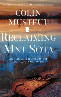 Récupérer Mni Sota : Une histoire alternative de la guerre américano-dakota de 1862 - Reclaiming Mni Sota: An Alternate History of the U.S. - Dakota War of 1862