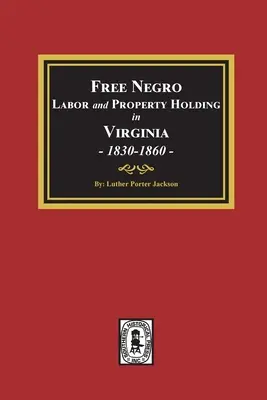 Travail des nègres libres et propriété en Virginie, 1830-1860. - Free Negro Labor and Property Holding in Virginia, 1830-1860.