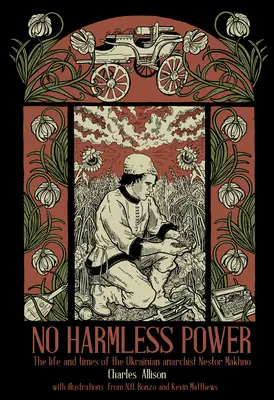 No Harmless Power : La vie et l'époque de l'anarchiste ukrainien Nestor Makhno - No Harmless Power: The Life and Times of the Ukrainian Anarchist Nestor Makhno