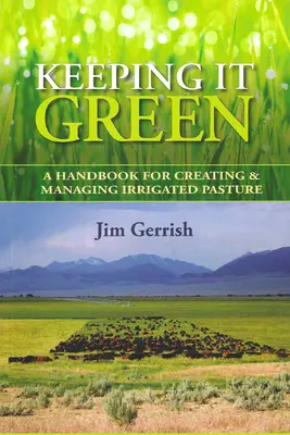 Keeping It Green : Un manuel pour la création et la gestion de pâturages irrigués - Keeping It Green: A Handbook for Creating & Managing Irrigated Pasture