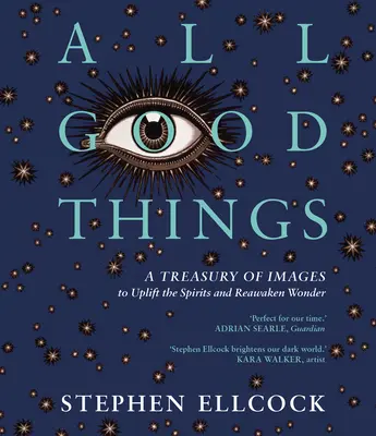 Toutes les bonnes choses : Un trésor d'images pour élever les esprits et réveiller l'émerveillement - All Good Things: A Treasury of Images to Uplift the Spirits and Reawaken Wonder