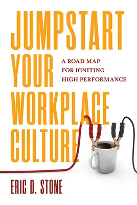 La culture de votre lieu de travail : Une feuille de route pour stimuler la performance - Jumpstart Your Workplace Culture: A Road Map for Igniting High Performance