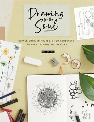 Le dessin pour l'âme : des projets de dessin simples pour les débutants, pour calmer, apaiser et restaurer - Drawing for the Soul: Simple Drawing Projects for Beginners, to Calm, Soothe and Restore