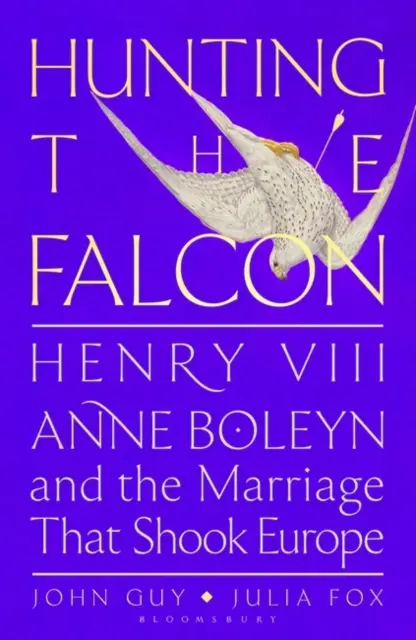 La chasse au faucon - Henri VIII, Anne Boleyn et le mariage qui a ébranlé l'Europe - Hunting the Falcon - Henry VIII, Anne Boleyn and the Marriage That Shook Europe