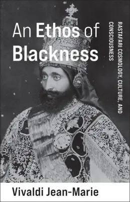 Une éthique de la noirceur : Cosmologie, culture et conscience rastafari - An Ethos of Blackness: Rastafari Cosmology, Culture, and Consciousness