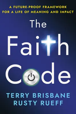 Le code de la foi : Un cadre à l'épreuve du temps pour une vie pleine de sens et d'impact - The Faith Code: A Future-Proof Framework for a Life of Meaning and Impact