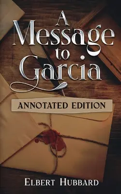 Un message à Garcia : édition annotée - A Message to Garcia: Annotated Edition