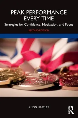 Peak Performance Every Time : Strategies for Confidence, Motivation, and Focus (Les meilleures performances à chaque fois : stratégies pour la confiance, la motivation et la concentration) - Peak Performance Every Time: Strategies for Confidence, Motivation, and Focus