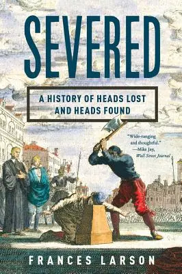 Severed : Une histoire de têtes perdues et de têtes retrouvées - Severed: A History of Heads Lost and Heads Found