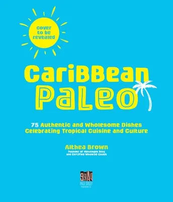Paléo des Caraïbes : 75 plats sains qui célèbrent la cuisine et la culture tropicales - Caribbean Paleo: 75 Wholesome Dishes Celebrating Tropical Cuisine and Culture