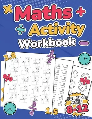 Maths Activity Workbook For Kids Ages 8-12 Addition, soustraction, multiplication, division, décimales, fractions, pourcentages et lecture de l'heure Ove - Maths Activity Workbook For Kids Ages 8-12 Addition, Subtraction, Multiplication, Division, Decimals, Fractions, Percentages, and Telling the Time Ove