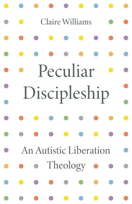 Un discipulat singulier : Une théologie de la libération de l'autisme - Peculiar Discipleship: An Autistic Liberation Theology