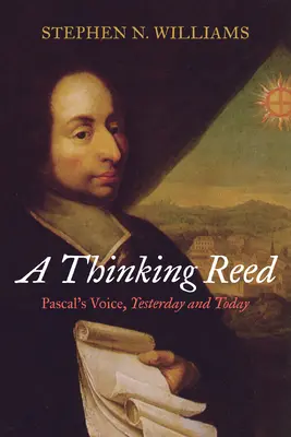 Une roseau pensante : La voix de Pascal, hier et aujourd'hui - A Thinking Reed: Pascal's Voice, Yesterday and Today