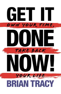 Faites-le maintenant ! (2e édition) : Maîtrisez votre temps, reprenez votre vie en main - Get it Done Now! (2nd Edition): Own Your Time, Take Back Your Life