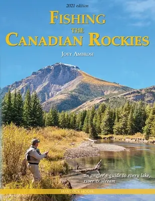 La pêche dans les Rocheuses canadiennes, 2e édition : Un guide du pêcheur pour chaque lac, rivière et cours d'eau - Fishing the Canadian Rockies 2nd Edition: An Angler's Guide to Every Lake, River and Stream