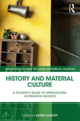 Histoire et culture matérielle : Guide de l'étudiant pour l'approche des sources alternatives - History and Material Culture: A Student's Guide to Approaching Alternative Sources