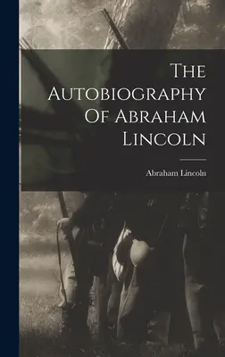 L'autobiographie d'Abraham Lincoln - The Autobiography Of Abraham Lincoln