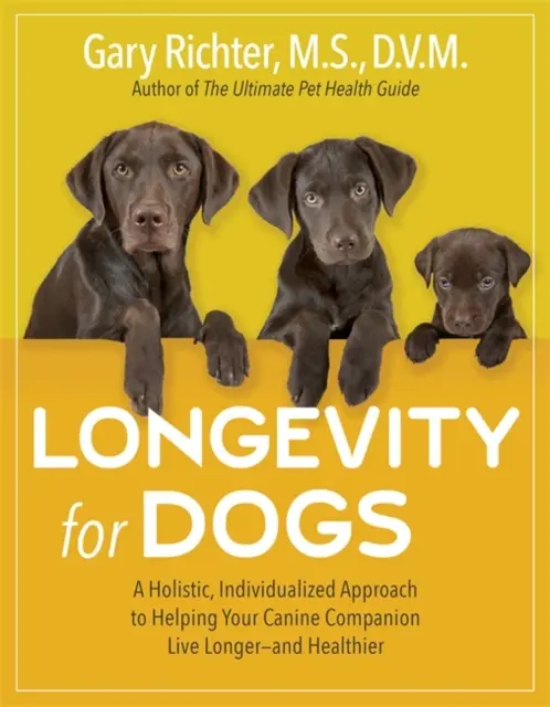 Longévité pour les chiens - Une approche holistique et personnalisée pour aider votre compagnon canin à vivre plus longtemps et en meilleure santé - Longevity for Dogs - A Holistic, Individualized Approach to Helping Your Canine Companion Live Longer - and Healthier