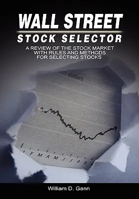 Le Sélecteur de titres de Wall Street : Un examen du marché boursier avec des règles et des méthodes de sélection des actions - Wall Street Stock Selector: A Review of the Stock Market with Rules and Methods for Selecting Stocks