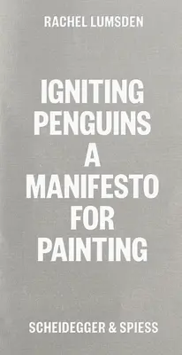 Allumer les pingouins : Un manifeste pour la peinture - Igniting Penguins: A Manifesto for Painting