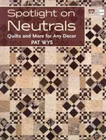 Spotlight on Neutrals - Quilts and More for Any Decor (en anglais) - Spotlight on Neutrals - Quilts and More for Any Decor