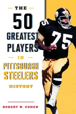 Les 50 plus grands joueurs de l'histoire des Steelers de Pittsburgh - The 50 Greatest Players in Pittsburgh Steelers History